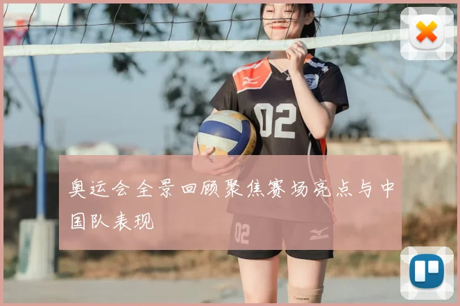 奥运会全景回顾聚焦赛场亮点与中国队表现