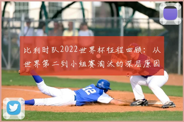 比利时队2022世界杯征程回顾:从世界第二到小组赛淘汰的深层原因