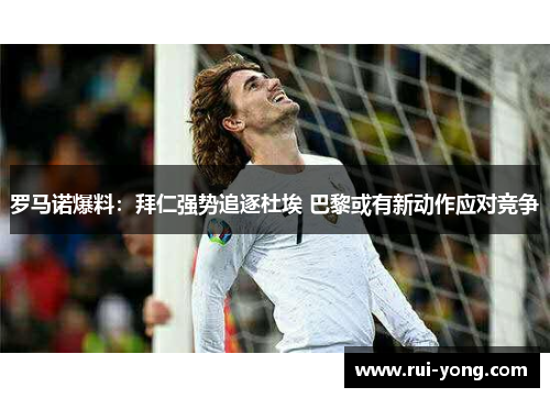 罗马诺爆料：拜仁强势追逐杜埃 巴黎或有新动作应对竞争
