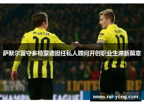 萨默尔留守多特蒙德担任私人顾问开创职业生涯新篇章